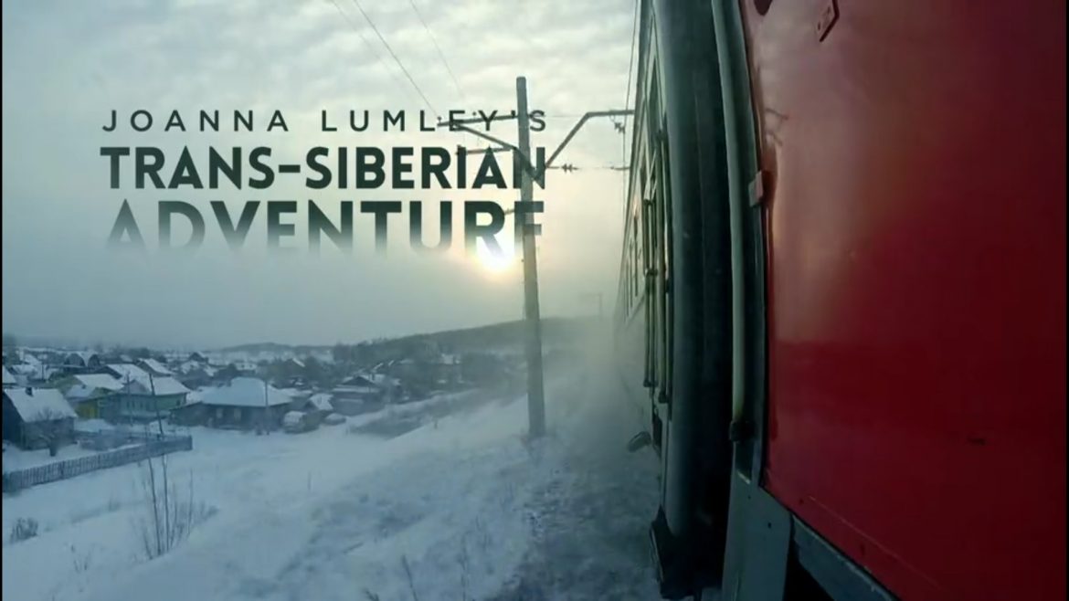 Joanna Lumley’s Trans-Siberian adventure